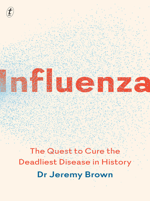 Title details for Influenza: the Quest to Cure the Deadliest Disease in History by Jeremy Brown - Available